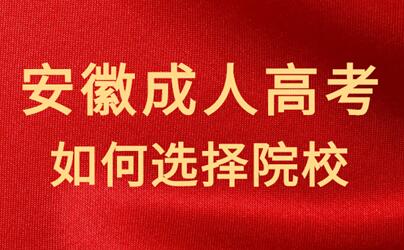 怎樣選擇安徽成人高考的報名院校？